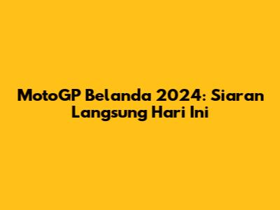 MotoGP Belanda 2024: Siaran Langsung Hari Ini