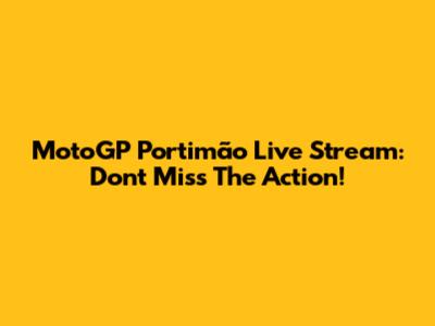MotoGP Portimão Live Stream: Don't Miss The Action!