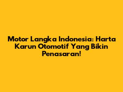 Motor Langka Indonesia: Harta Karun Otomotif Yang Bikin Penasaran!