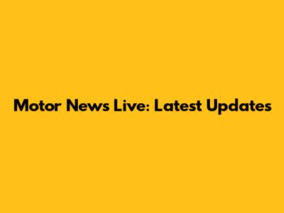 Motor News Live: Latest Updates
