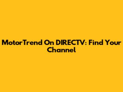 MotorTrend On DIRECTV: Find Your Channel
