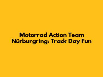 Motorrad Action Team Nürburgring: Track Day Fun