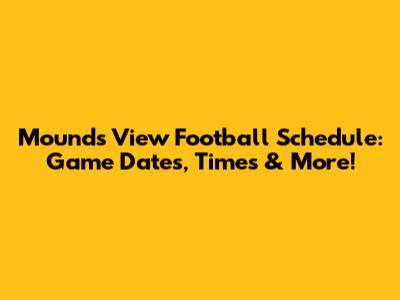 Mounds View Football Schedule: Game Dates, Times & More!