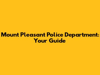Mount Pleasant Police Department: Your Guide