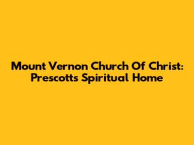 Mount Vernon Church Of Christ: Prescott's Spiritual Home
