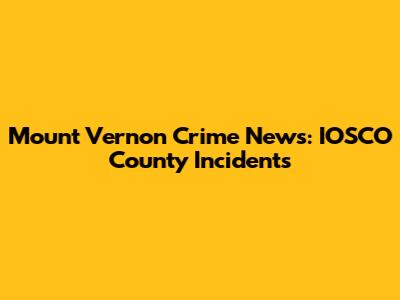Mount Vernon Crime News: IOSCO County Incidents