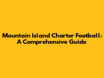 Mountain Island Charter Football: A Comprehensive Guide