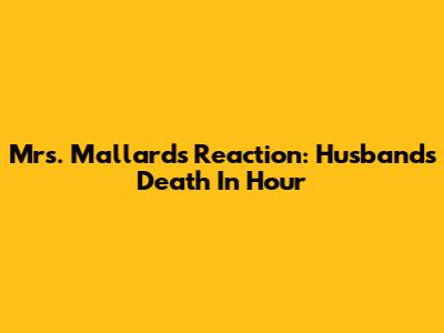 Mrs. Mallard's Reaction: Husband's Death In 'Hour'