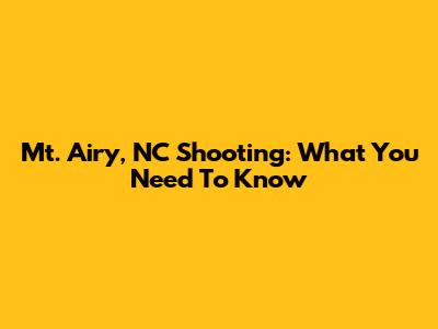 Mt. Airy, NC Shooting: What You Need To Know