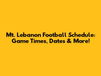 Mt. Lebanon Football Schedule: Game Times, Dates & More!