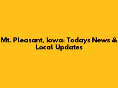 Mt. Pleasant, Iowa: Today's News & Local Updates