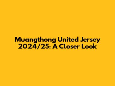Muangthong United Jersey 2024/25: A Closer Look