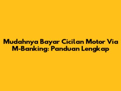 Mudahnya Bayar Cicilan Motor Via M-Banking: Panduan Lengkap