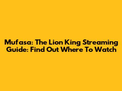 Mufasa: The Lion King Streaming Guide: Find Out Where To Watch