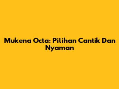 Mukena Octa: Pilihan Cantik Dan Nyaman
