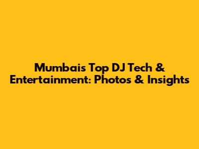 Mumbai's Top DJ Tech & Entertainment: Photos & Insights