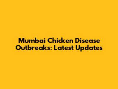 Mumbai Chicken Disease Outbreaks: Latest Updates
