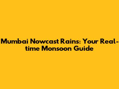 Mumbai Nowcast Rains: Your Real-time Monsoon Guide