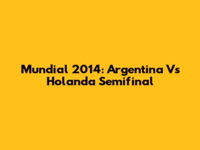 Mundial 2014: Argentina Vs Holanda Semifinal