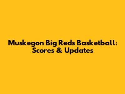 Muskegon Big Reds Basketball: Scores & Updates