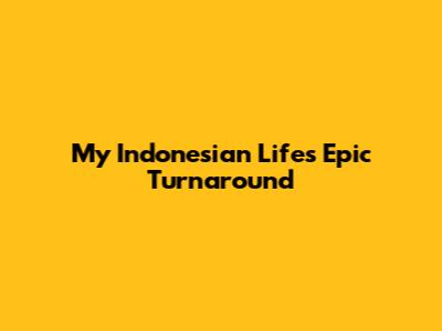 My Indonesian Life's Epic Turnaround