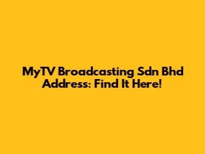 MyTV Broadcasting Sdn Bhd Address: Find It Here!