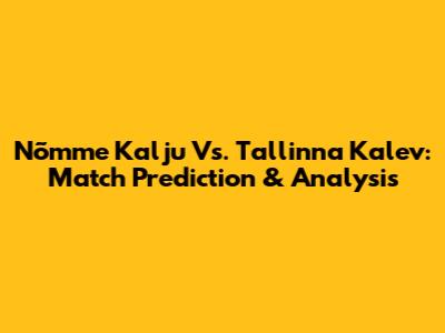 Nõmme Kalju Vs. Tallinna Kalev: Match Prediction & Analysis