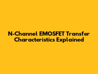 N-Channel EMOSFET Transfer Characteristics Explained