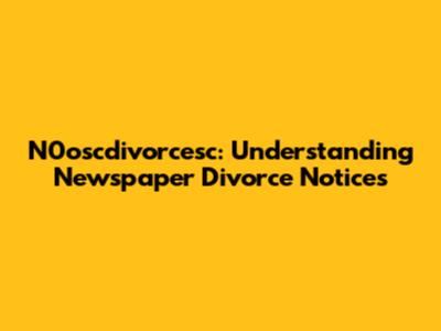 N0oscdivorcesc: Understanding Newspaper Divorce Notices