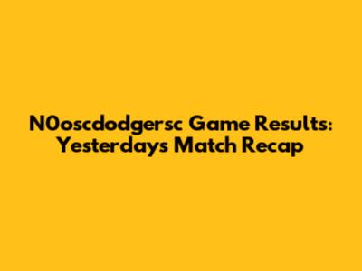 N0oscdodgersc Game Results: Yesterday's Match Recap
