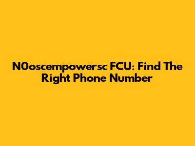 N0oscempowersc FCU: Find The Right Phone Number