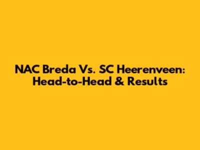NAC Breda Vs. SC Heerenveen: Head-to-Head & Results