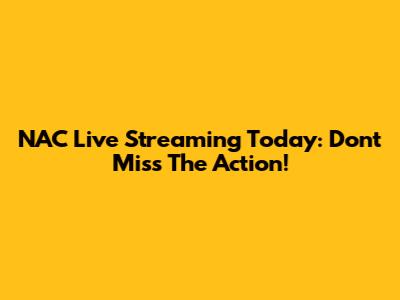 NAC Live Streaming Today: Don't Miss The Action!