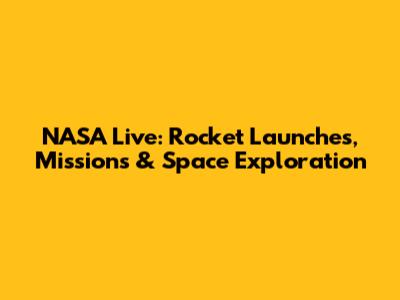 NASA Live: Rocket Launches, Missions & Space Exploration