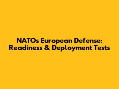 NATO's European Defense: Readiness & Deployment Tests