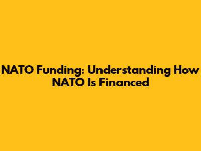 NATO Funding: Understanding How NATO Is Financed