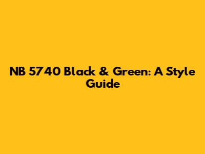 NB 5740 Black & Green: A Style Guide