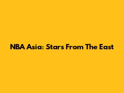 NBA Asia: Stars From The East