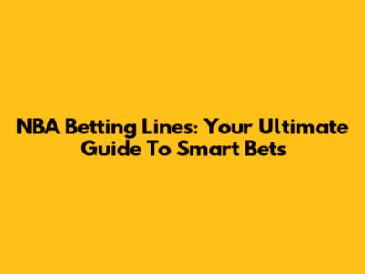 NBA Betting Lines: Your Ultimate Guide To Smart Bets