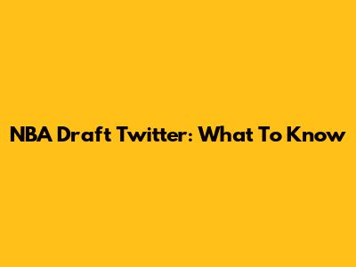 NBA Draft Twitter: What To Know