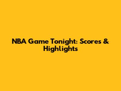 NBA Game Tonight: Scores & Highlights