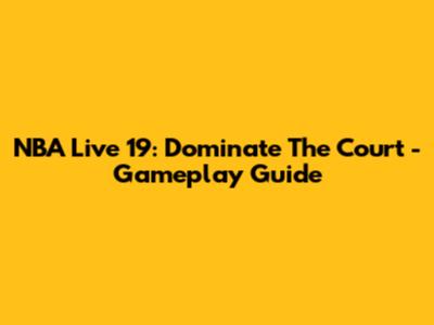 NBA Live 19: Dominate The Court - Gameplay Guide