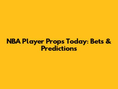 NBA Player Props Today: Bets & Predictions