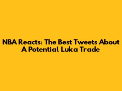 NBA Reacts: The Best Tweets About A Potential Luka Trade
