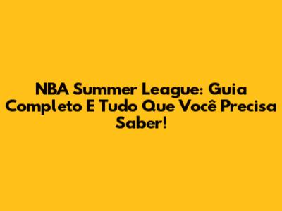 NBA Summer League: Guia Completo E Tudo Que Você Precisa Saber!