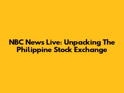 NBC News Live: Unpacking The Philippine Stock Exchange