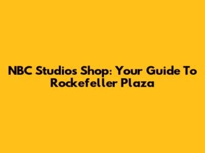 NBC Studios Shop: Your Guide To Rockefeller Plaza