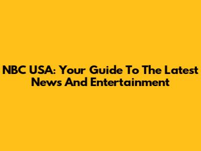 NBC USA: Your Guide To The Latest News And Entertainment