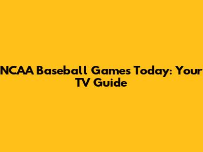 NCAA Baseball Games Today: Your TV Guide
