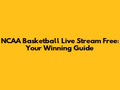 NCAA Basketball Live Stream Free: Your Winning Guide